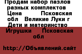 Продам набор пазлов(6 разных комплектов) › Цена ­ 480 - Псковская обл., Великие Луки г. Дети и материнство » Игрушки   . Псковская обл.